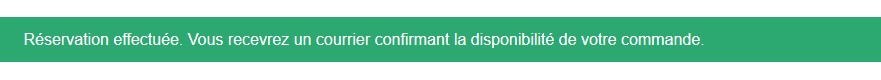Bouton vert et texte blanc : réservation effectuée avec succès. Vius recevrez un courrier confirmant la disponibilité de votre commande.